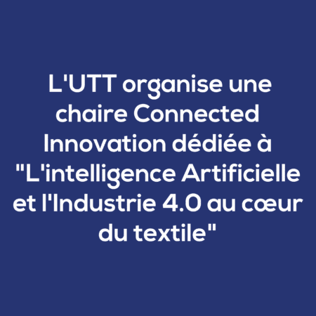 Connected Innovation Chair dedicated to “Artificial intelligence and Industry 4.0 at the heart of textiles”.