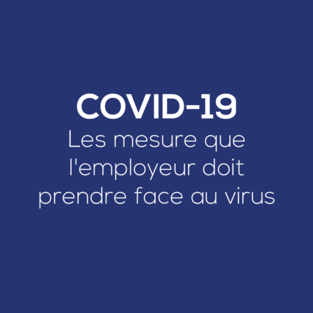 COVID-19 : Les mesures que l’employeur doit prendre face au virus