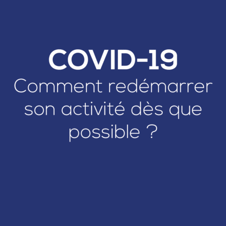 COVID-19 : Comment redémarrer son activité dès que possible ?